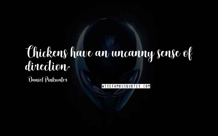 Daniel Pinkwater Quotes: Chickens have an uncanny sense of direction.