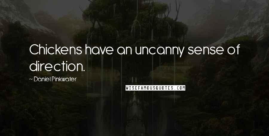 Daniel Pinkwater Quotes: Chickens have an uncanny sense of direction.