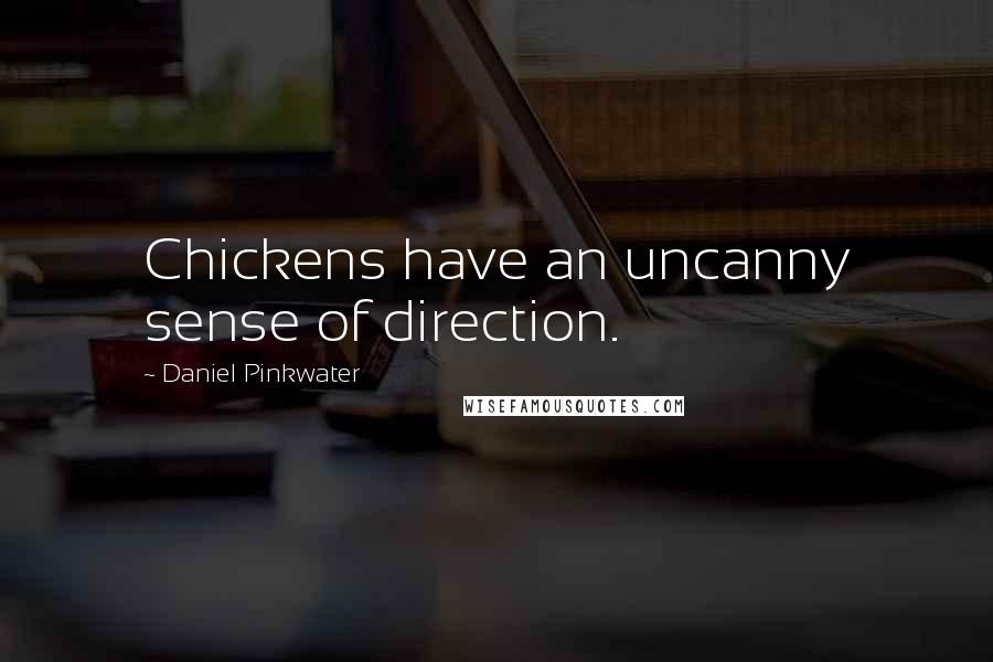 Daniel Pinkwater Quotes: Chickens have an uncanny sense of direction.