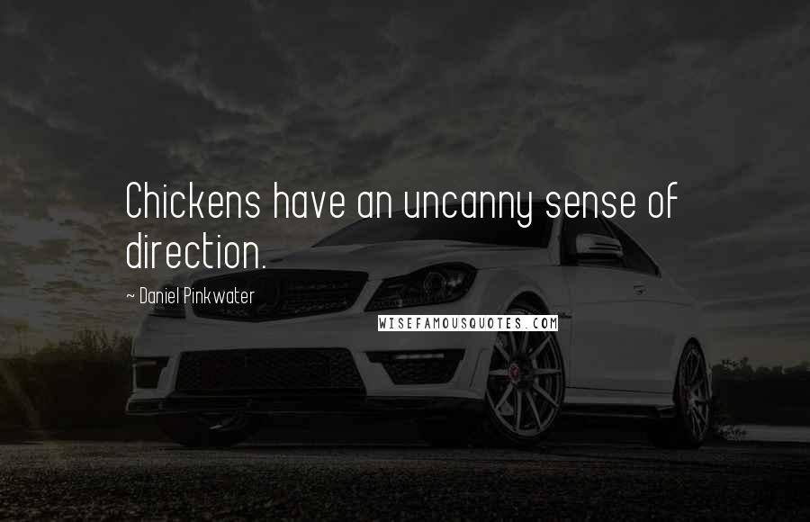 Daniel Pinkwater Quotes: Chickens have an uncanny sense of direction.