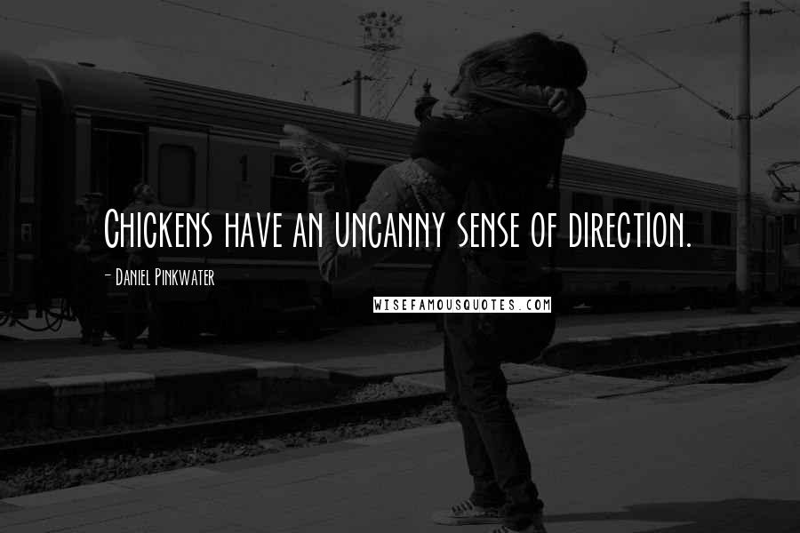 Daniel Pinkwater Quotes: Chickens have an uncanny sense of direction.