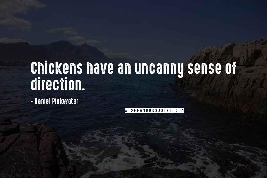 Daniel Pinkwater Quotes: Chickens have an uncanny sense of direction.