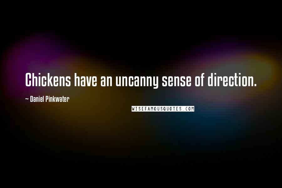 Daniel Pinkwater Quotes: Chickens have an uncanny sense of direction.