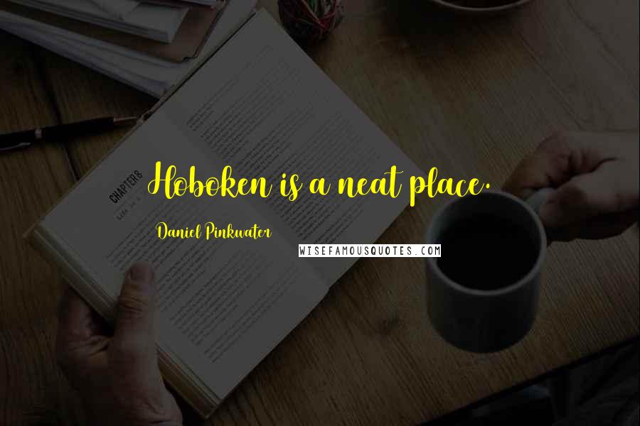 Daniel Pinkwater Quotes: Hoboken is a neat place.