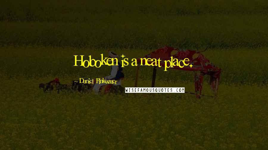 Daniel Pinkwater Quotes: Hoboken is a neat place.