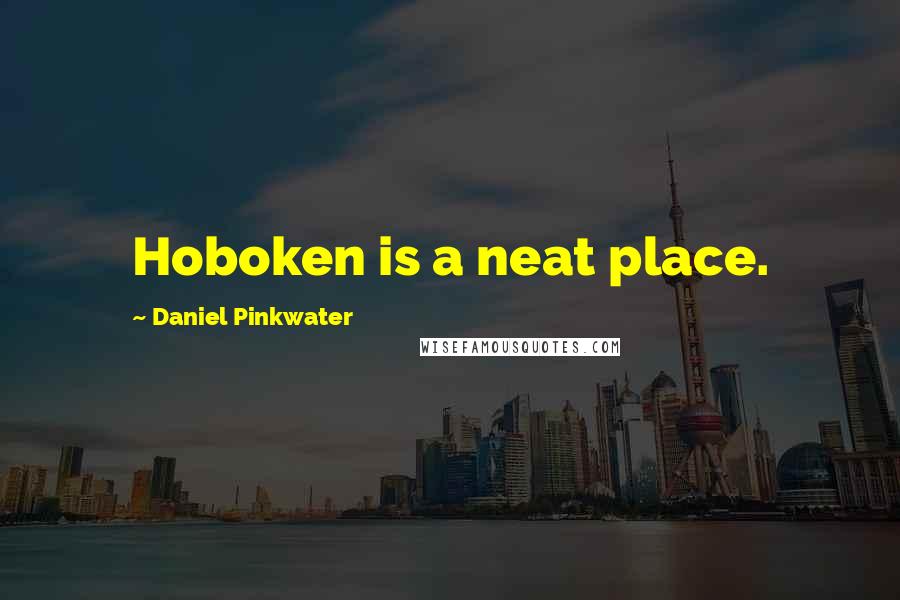 Daniel Pinkwater Quotes: Hoboken is a neat place.