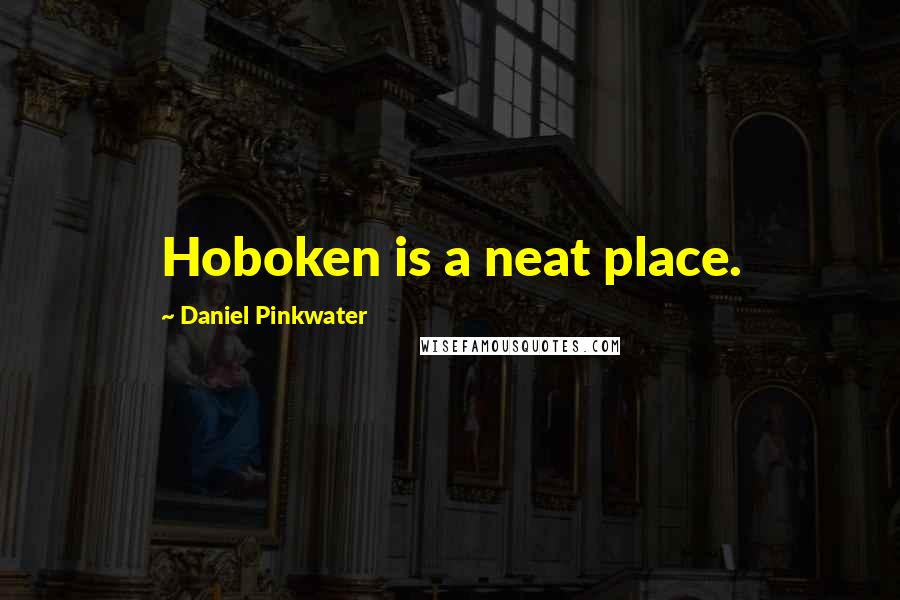 Daniel Pinkwater Quotes: Hoboken is a neat place.