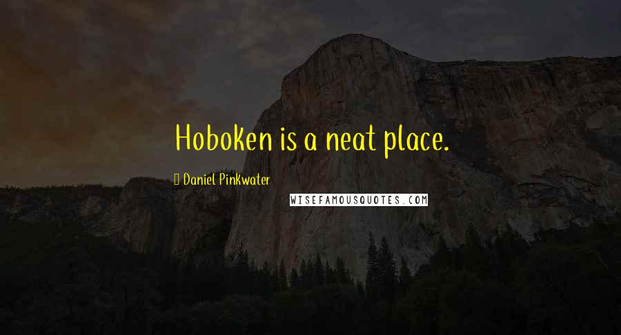 Daniel Pinkwater Quotes: Hoboken is a neat place.