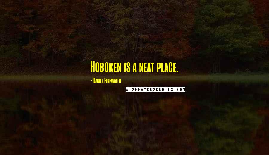Daniel Pinkwater Quotes: Hoboken is a neat place.