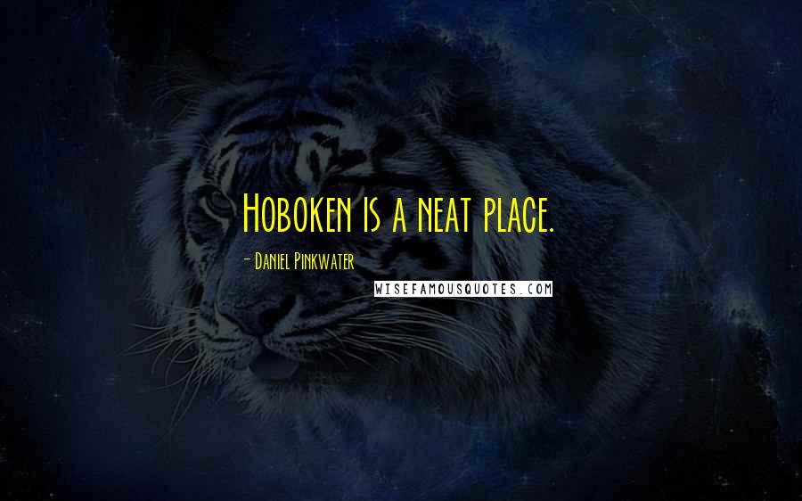 Daniel Pinkwater Quotes: Hoboken is a neat place.