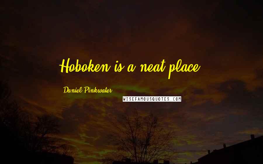Daniel Pinkwater Quotes: Hoboken is a neat place.
