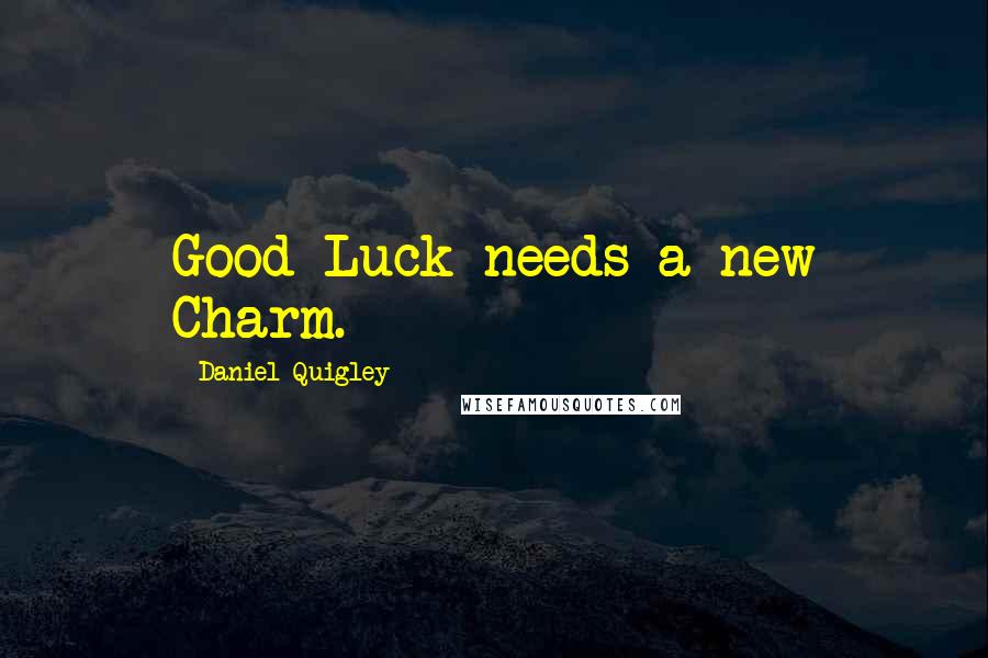 Daniel Quigley Quotes: Good Luck needs a new Charm.
