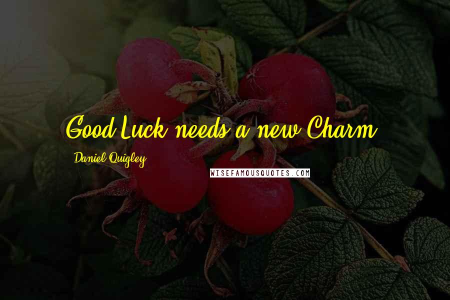 Daniel Quigley Quotes: Good Luck needs a new Charm.