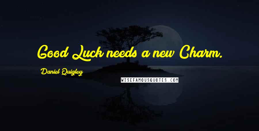 Daniel Quigley Quotes: Good Luck needs a new Charm.
