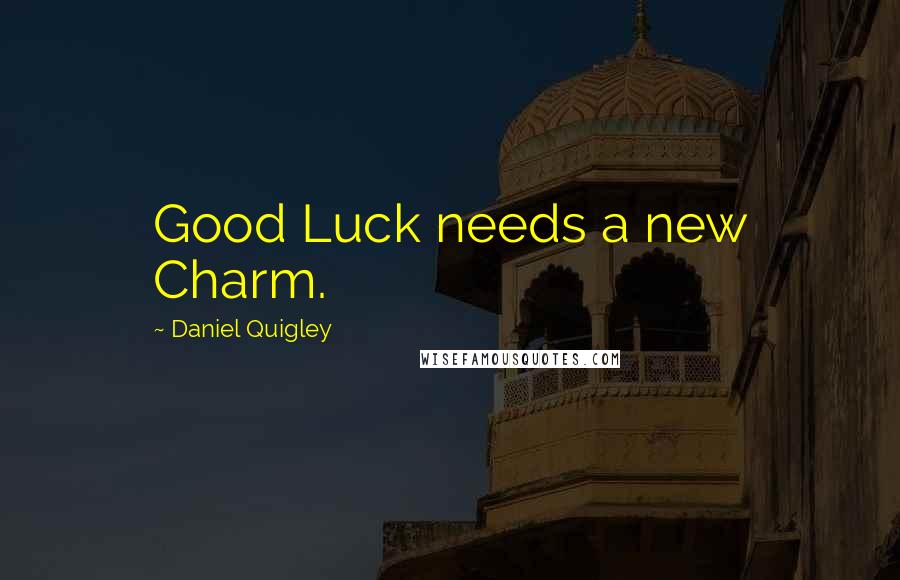 Daniel Quigley Quotes: Good Luck needs a new Charm.