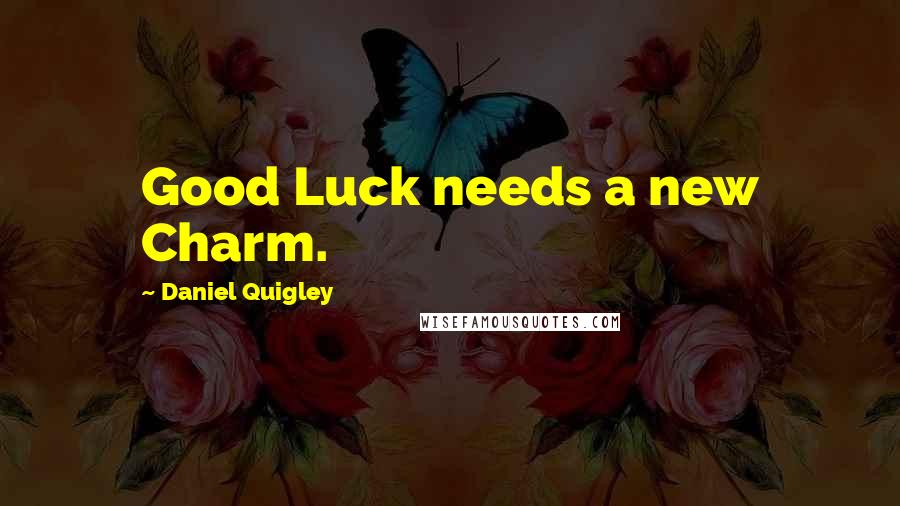Daniel Quigley Quotes: Good Luck needs a new Charm.
