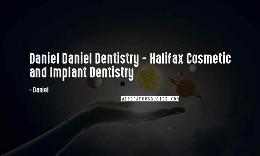 Daniel Quotes: Daniel Daniel Dentistry - Halifax Cosmetic and Implant Dentistry