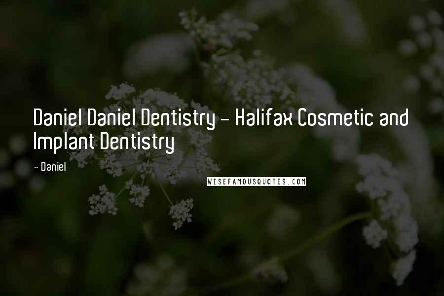 Daniel Quotes: Daniel Daniel Dentistry - Halifax Cosmetic and Implant Dentistry