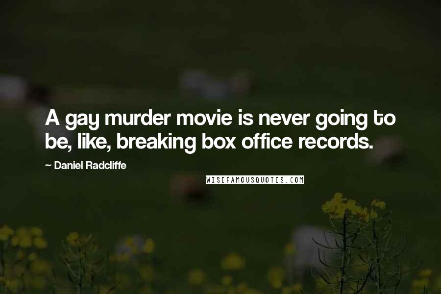 Daniel Radcliffe Quotes: A gay murder movie is never going to be, like, breaking box office records.