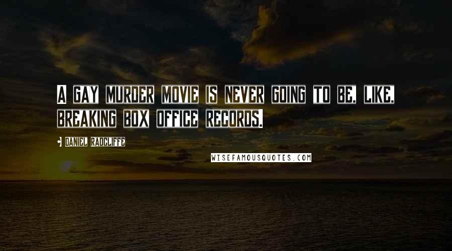 Daniel Radcliffe Quotes: A gay murder movie is never going to be, like, breaking box office records.