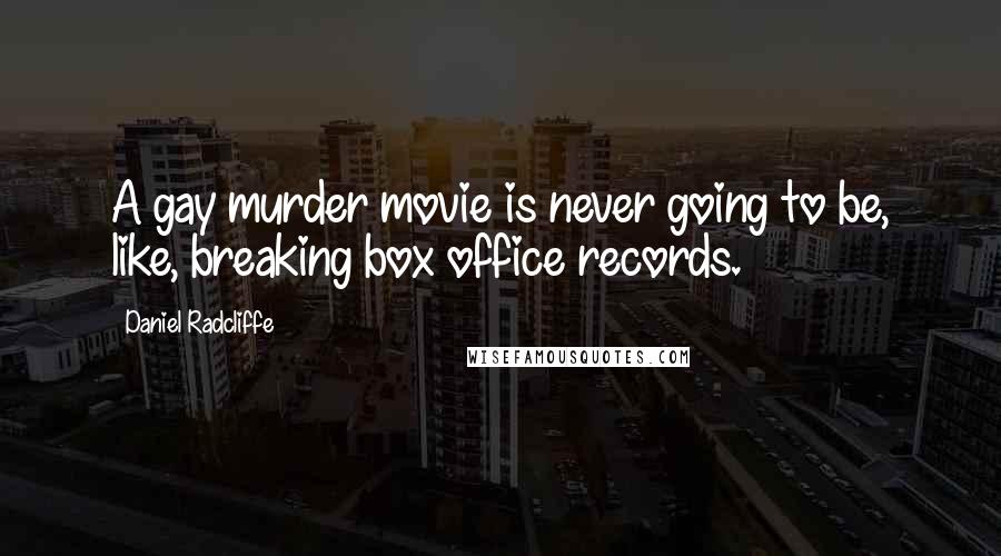 Daniel Radcliffe Quotes: A gay murder movie is never going to be, like, breaking box office records.