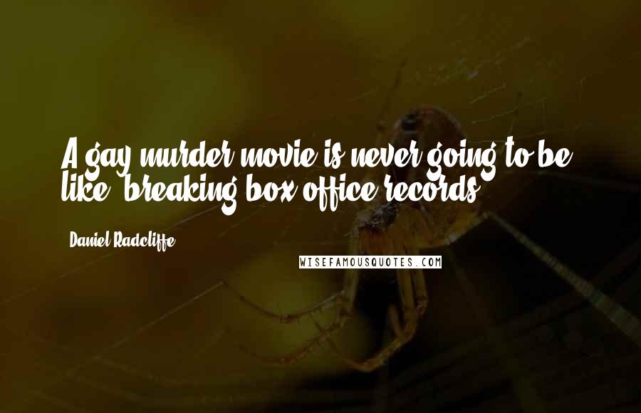 Daniel Radcliffe Quotes: A gay murder movie is never going to be, like, breaking box office records.