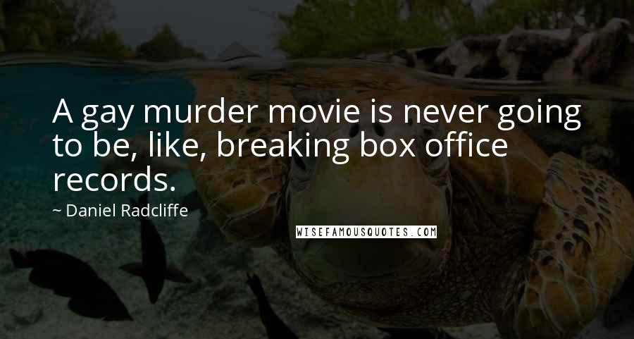 Daniel Radcliffe Quotes: A gay murder movie is never going to be, like, breaking box office records.