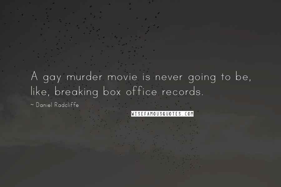 Daniel Radcliffe Quotes: A gay murder movie is never going to be, like, breaking box office records.