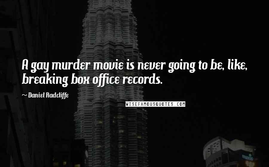 Daniel Radcliffe Quotes: A gay murder movie is never going to be, like, breaking box office records.