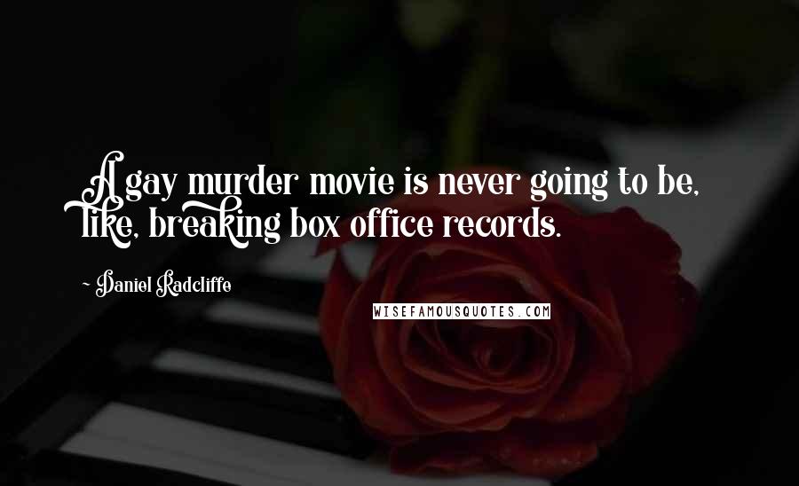 Daniel Radcliffe Quotes: A gay murder movie is never going to be, like, breaking box office records.