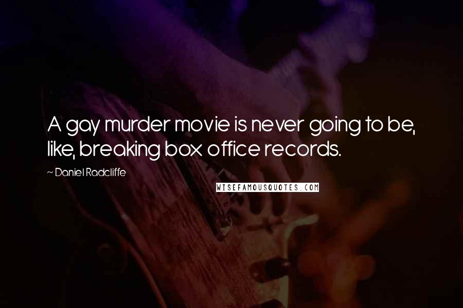 Daniel Radcliffe Quotes: A gay murder movie is never going to be, like, breaking box office records.