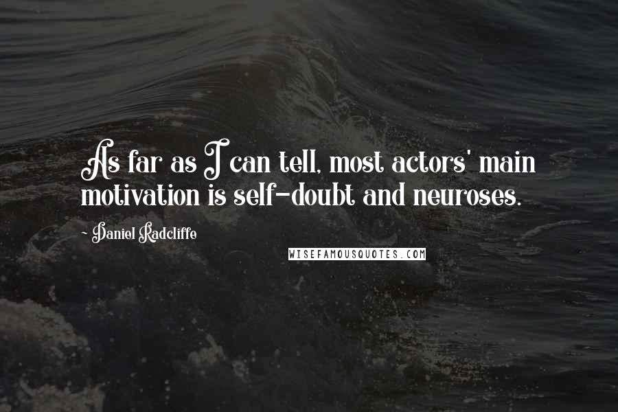 Daniel Radcliffe Quotes: As far as I can tell, most actors' main motivation is self-doubt and neuroses.