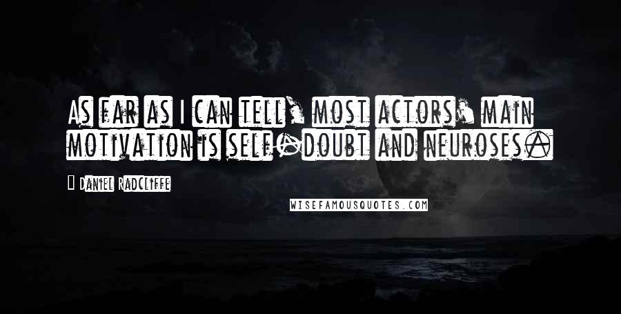 Daniel Radcliffe Quotes: As far as I can tell, most actors' main motivation is self-doubt and neuroses.