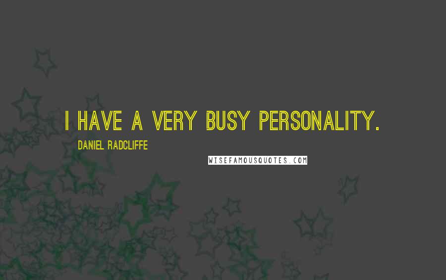 Daniel Radcliffe Quotes: I have a very busy personality.