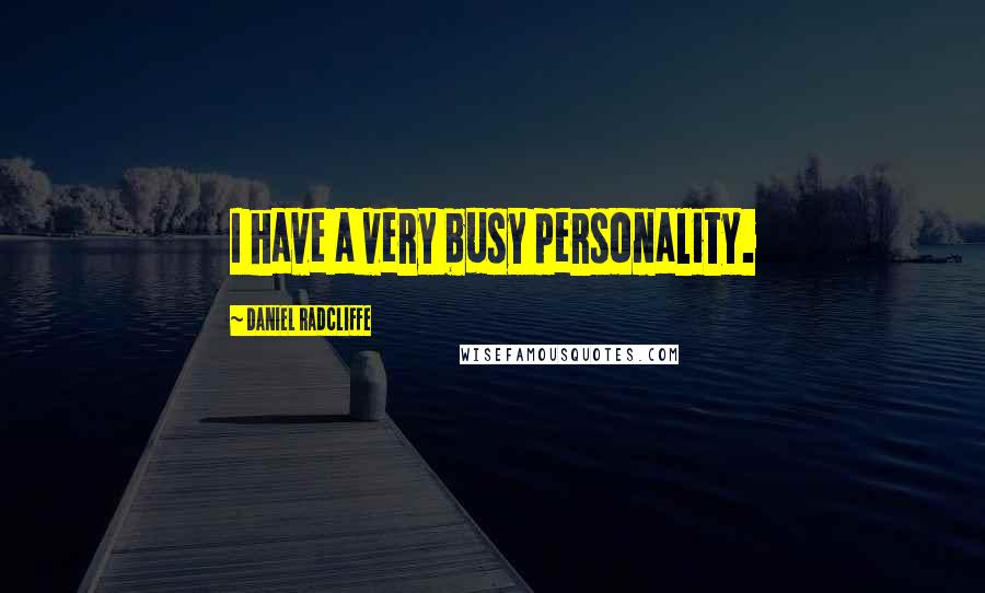 Daniel Radcliffe Quotes: I have a very busy personality.