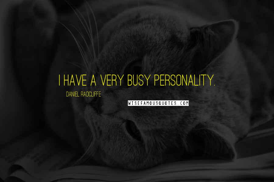 Daniel Radcliffe Quotes: I have a very busy personality.