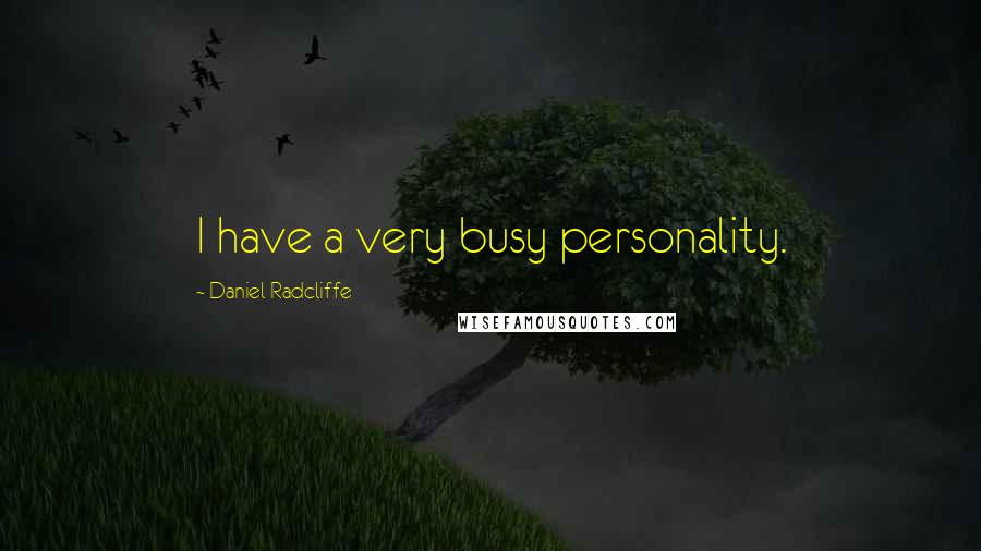 Daniel Radcliffe Quotes: I have a very busy personality.
