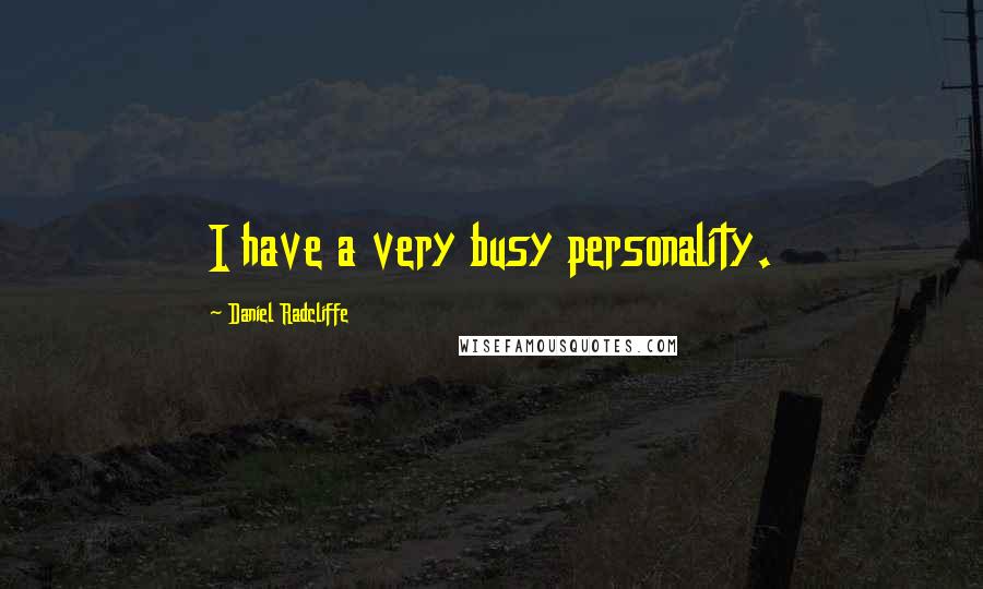 Daniel Radcliffe Quotes: I have a very busy personality.