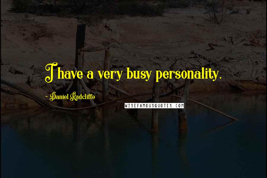 Daniel Radcliffe Quotes: I have a very busy personality.