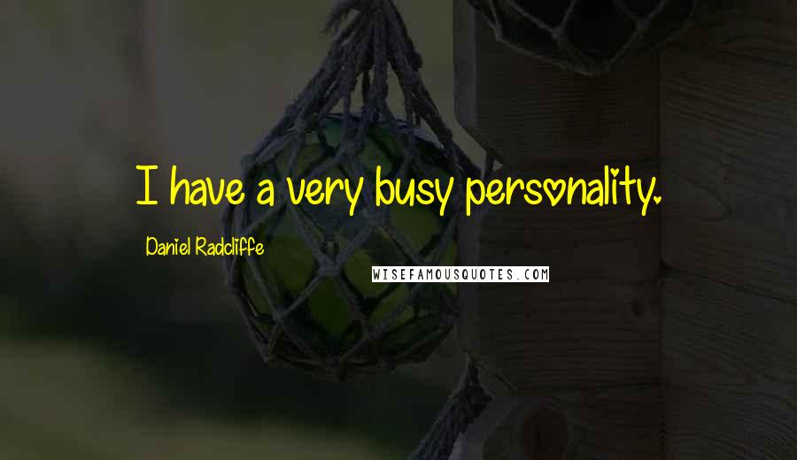 Daniel Radcliffe Quotes: I have a very busy personality.