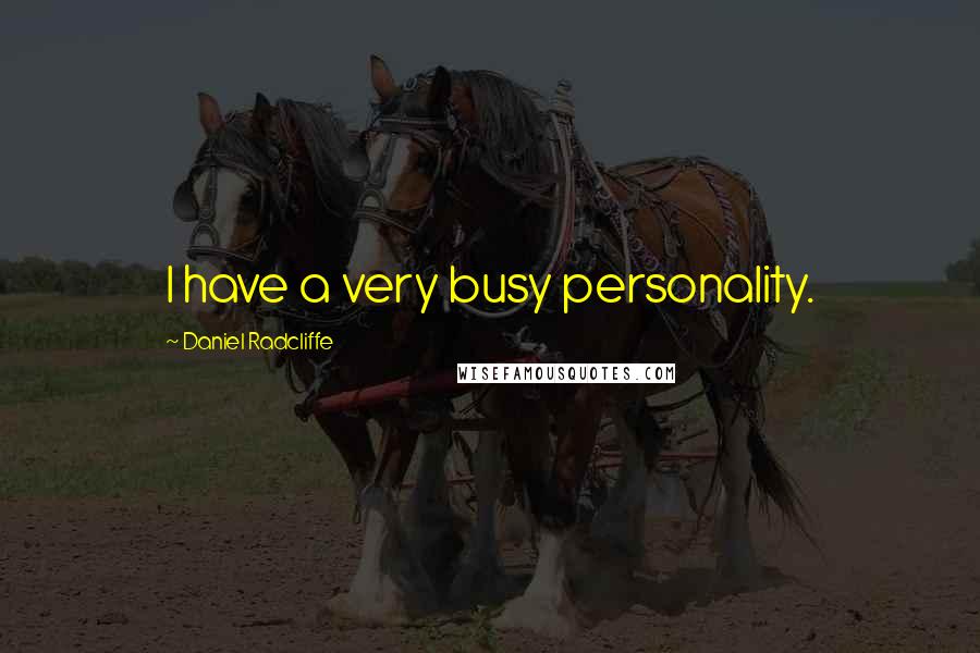Daniel Radcliffe Quotes: I have a very busy personality.