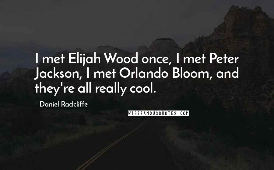 Daniel Radcliffe Quotes: I met Elijah Wood once, I met Peter Jackson, I met Orlando Bloom, and they're all really cool.