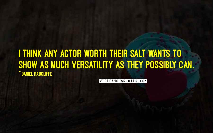 Daniel Radcliffe Quotes: I think any actor worth their salt wants to show as much versatility as they possibly can.