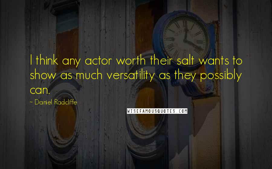 Daniel Radcliffe Quotes: I think any actor worth their salt wants to show as much versatility as they possibly can.
