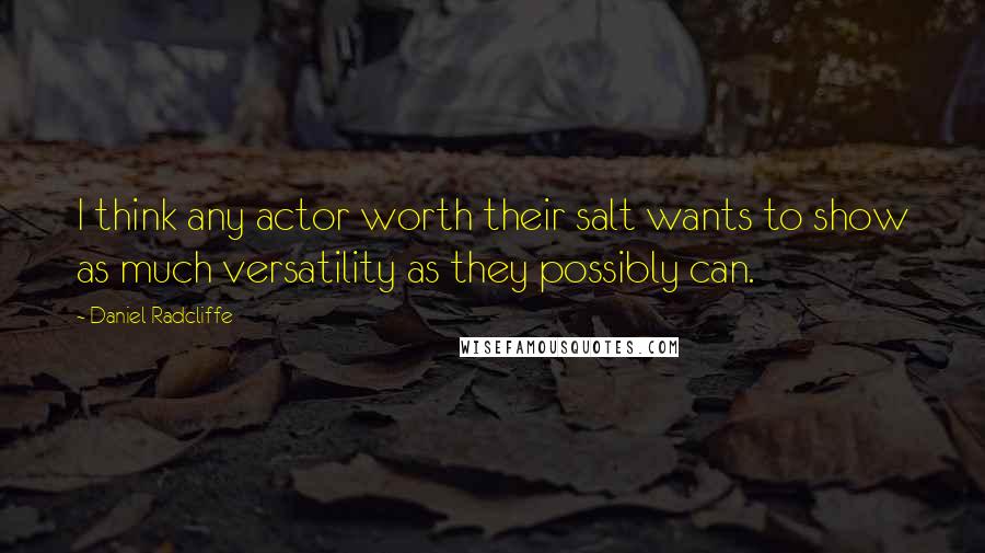 Daniel Radcliffe Quotes: I think any actor worth their salt wants to show as much versatility as they possibly can.