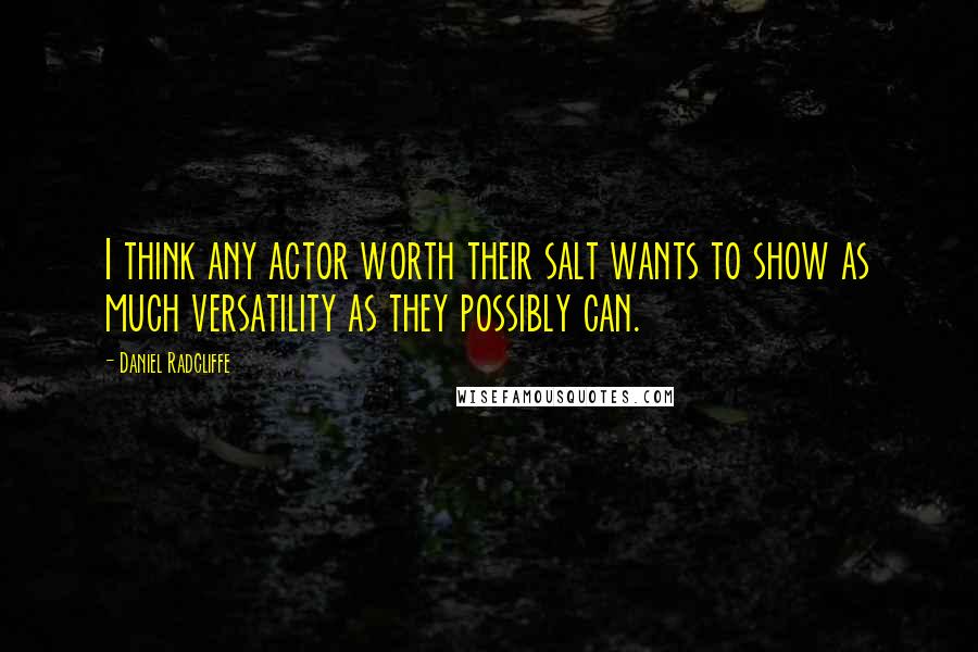 Daniel Radcliffe Quotes: I think any actor worth their salt wants to show as much versatility as they possibly can.