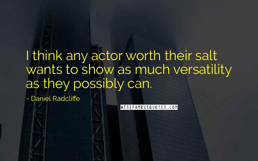 Daniel Radcliffe Quotes: I think any actor worth their salt wants to show as much versatility as they possibly can.