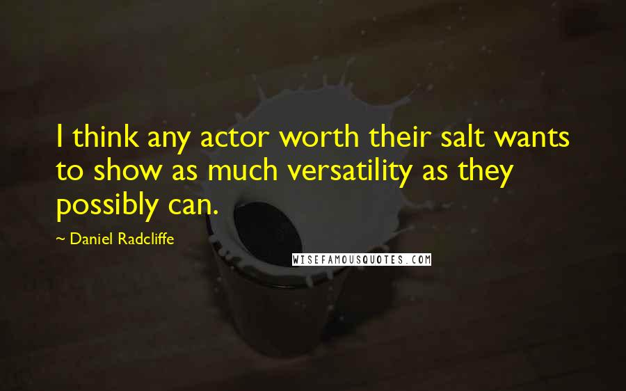 Daniel Radcliffe Quotes: I think any actor worth their salt wants to show as much versatility as they possibly can.