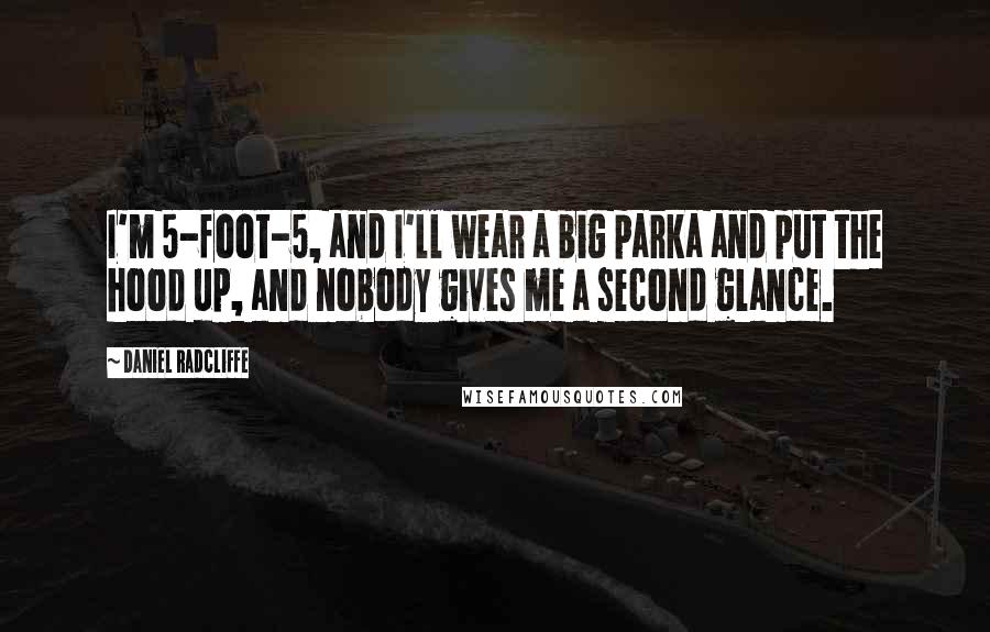 Daniel Radcliffe Quotes: I'm 5-foot-5, and I'll wear a big parka and put the hood up, and nobody gives me a second glance.
