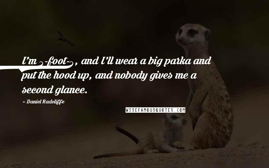 Daniel Radcliffe Quotes: I'm 5-foot-5, and I'll wear a big parka and put the hood up, and nobody gives me a second glance.